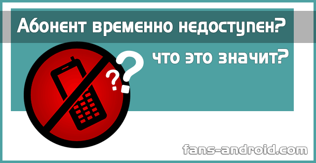 Аппарат абонента выключен или находится вне зоны действия сети что это значит